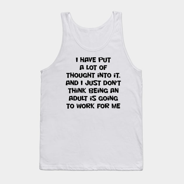I have put a lot of thought into it, and I just don't think being an adult is going to work for me Tank Top by Russell102